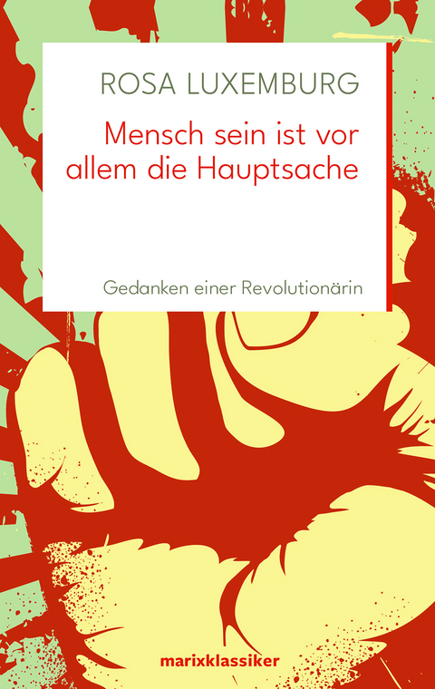 Mensch sein ist vor allem die Hauptsache - Rosa Luxemburg