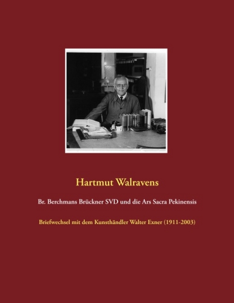 Br. Berchmans Brückner SVD und die Ars Sacra Pekinensis - Hartmut Walravens