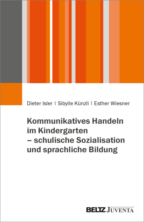 Kommunikatives Handeln im Kindergarten – schulische Sozialisation und sprachliche Bildung - Dieter Isler, Esther Wiesner