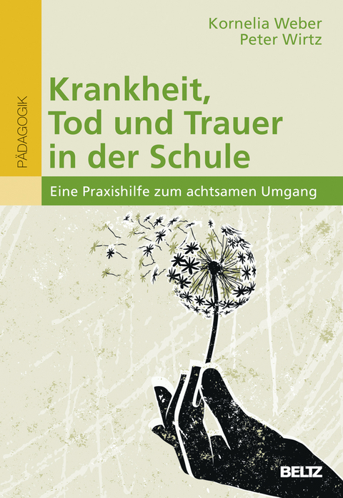 Krankheit, Tod und Trauer in der Schule - Kornelia Weber, Peter Wirtz