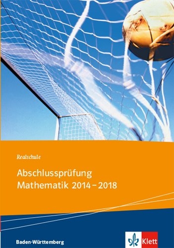 Abschlussprüfung Mathematik 2014 - 2018. Ausgabe Baden-Württemberg