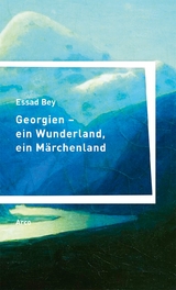 Georgien – ein Wunderland, ein Märchenland - Essad Bey