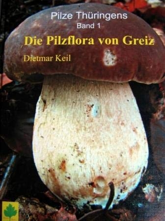 Die Pilzflora von Greiz - Dietmar Keil