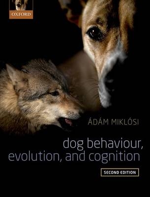 Dog Behaviour, Evolution, and Cognition -  Adam Miklosi