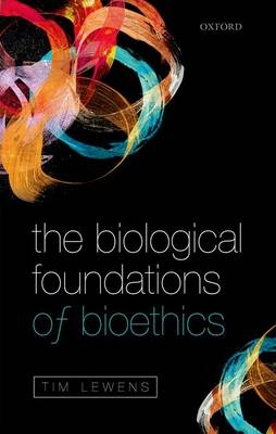 Biological Foundations of Bioethics -  Tim Lewens