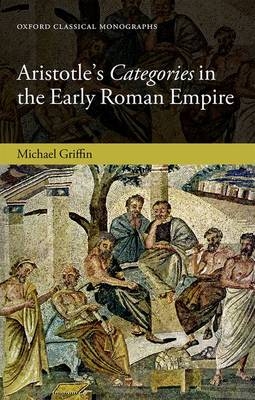 Aristotle's Categories in the Early Roman Empire -  Michael J. Griffin