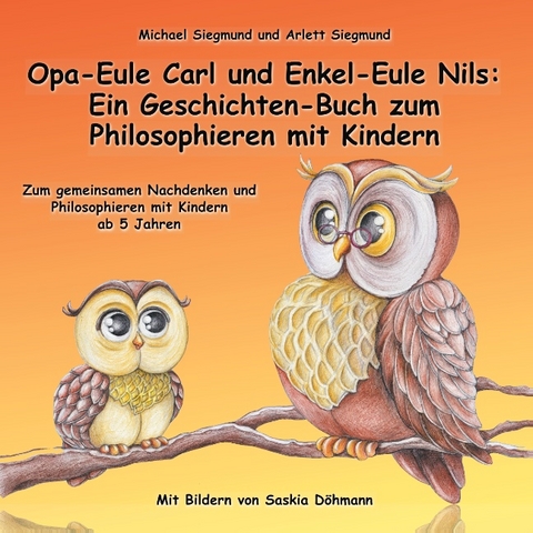 Opa-Eule Carl und Enkel-Eule Nils: Ein Geschichten-Buch zum Philosophieren mit Kindern - Michael Siegmund, Arlett Siegmund