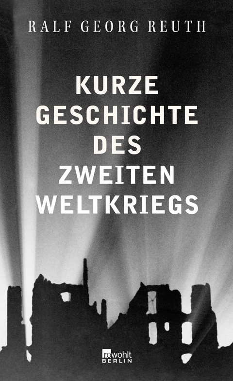 Kurze Geschichte des Zweiten Weltkriegs - Ralf Georg Reuth