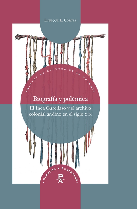 Biografía y polémica : el Inca Garcilaso y el archivo colonial andino en el siglo XIX - Enrique E. Cortez