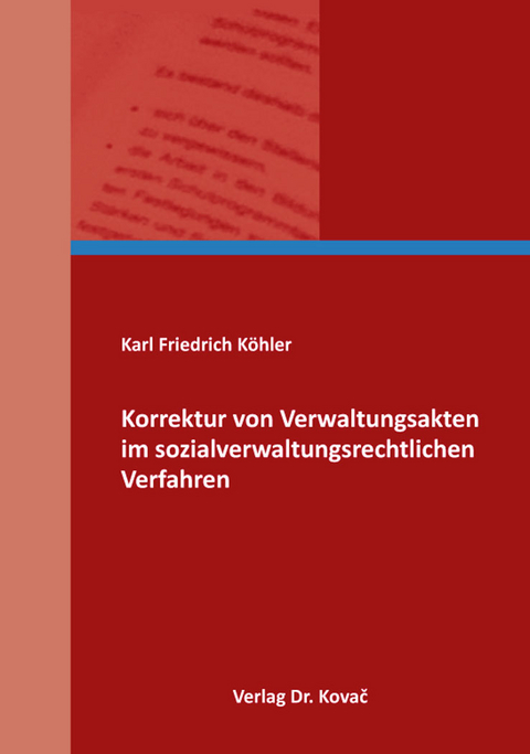 Korrektur von Verwaltungsakten im sozialverwaltungsrechtlichen Verfahren - Karl Friedrich Köhler