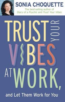 Trust Your Vibes At Work, And Let Them Work For You! -  Sonia Choquette