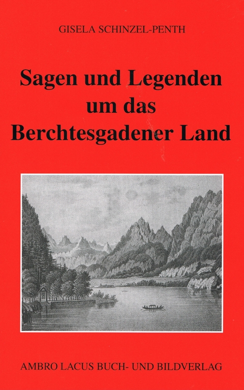 Sagen und Legenden um das Berchtesgadner Land - Gisela Schinzel-Penth