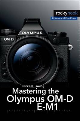 Mastering the Olympus OM-D E-M1 -  Darrell Young