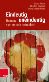 Eindeutig uneindeutig – Demenz systemisch betrachtet - Ursula Becker, Christian Hawellek, Renate Zwicker-Pelzer