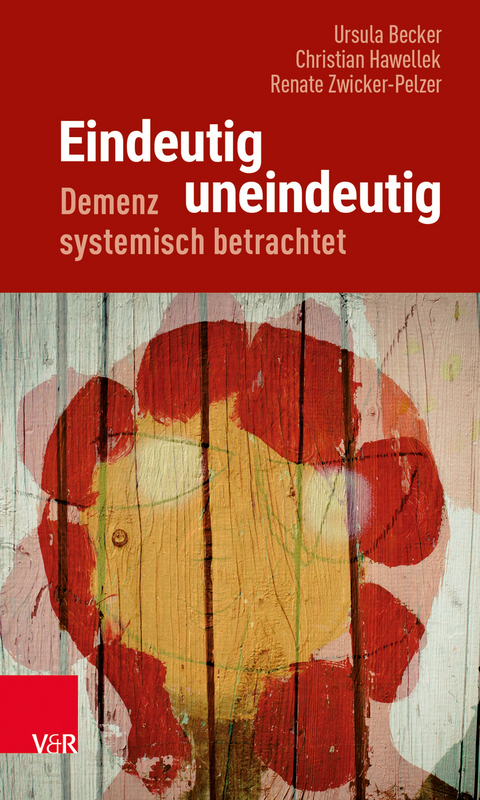 Eindeutig uneindeutig – Demenz systemisch betrachtet - Ursula Becker, Christian Hawellek, Renate Zwicker-Pelzer