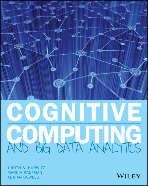 Cognitive Computing and Big Data Analytics - Judith S. Hurwitz, Marcia Kaufman, Adrian Bowles