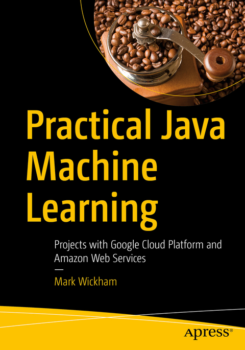 Practical Java Machine Learning - Mark Wickham