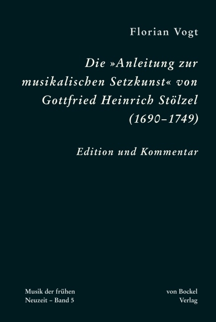 Die „Anleitung zur musikalischen Setzkunst” von Gottfried Heinrich Stölzel (1690–1749) - Florian Vogt