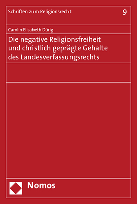 Die negative Religionsfreiheit und christlich geprägte Gehalte des Landesverfassungsrechts - Carolin Elisabeth Dürig