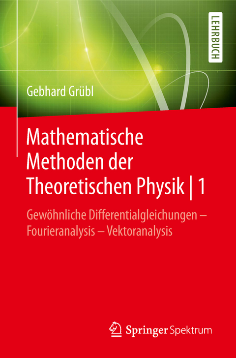 Mathematische Methoden der Theoretischen Physik | 1 - Gebhard Grübl