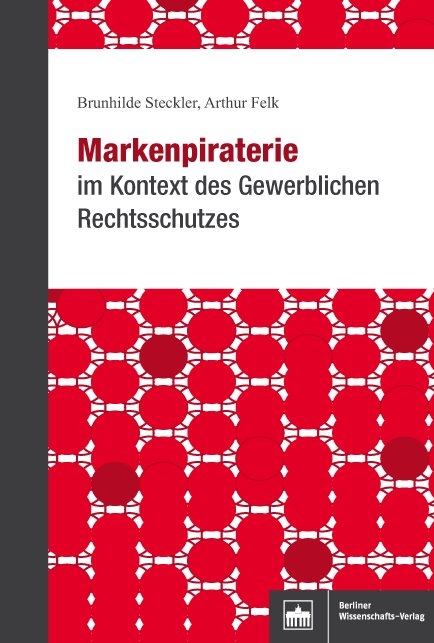 Markenpiraterie im Kontext des Gewerblichen Rechtsschutzes - Brunhilde Steckler, Arthur Felk