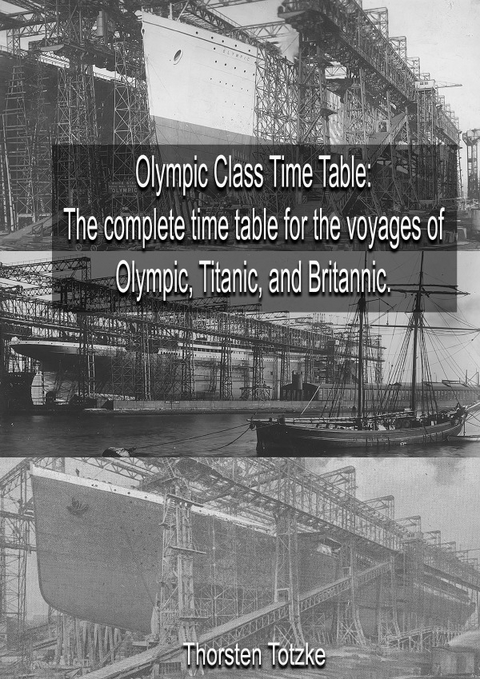 Olympic Class Time Table: The complete time table for the voyages of Olympic, Titanic, and Britannic. - Thorsten Totzke