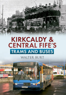 Kirkcaldy & Central Fife's Trams & Buses -  Walter Burt