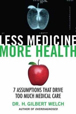 Less Medicine, More Health -  Dr. H. Gilbert Welch