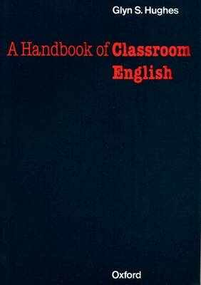 Handbook of Classroom English - Oxford Handbooks for Language Teachers -  Glynn S. Hughes