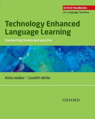 Technology Enhanced Language Learning: connecting theory and practice -  Aisha Walker,  Goodith White