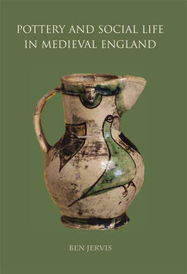 Pottery and Social Life in Medieval England -  Jervis Ben Jervis