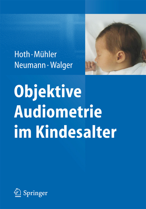 Objektive Audiometrie im Kindesalter - Sebastian Hoth, Roland Mühler, Katrin Neumann, Martin Walger