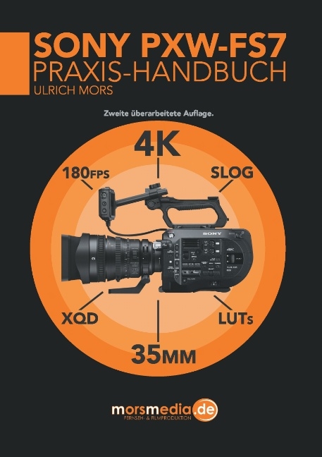 Das Sony PXW-FS7 Praxishandbuch - Ulrich Mors