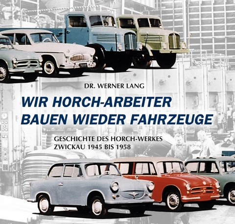 Wir Horch-Arbeiter bauen wieder Fahrzeuge - Werner Dr. Lang