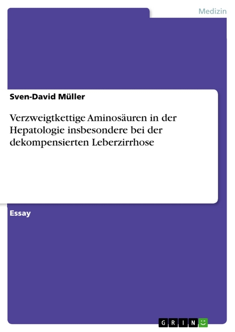 Verzweigtkettige Aminosäuren in der Hepatologie insbesondere bei der dekompensierten Leberzirrhose - Sven-David Müller