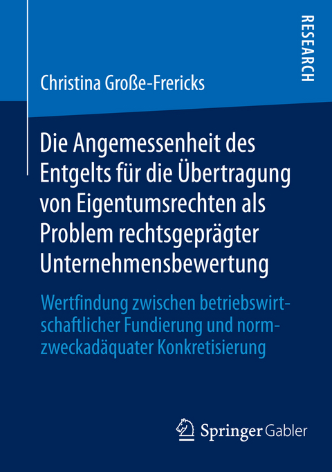 Die Angemessenheit des Entgelts für die Übertragung von Eigentumsrechten als Problem rechtsgeprägter Unternehmensbewertung - Christina Große-Frericks