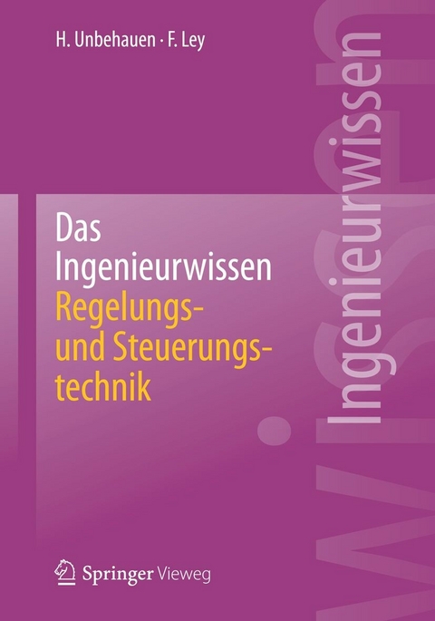 Das Ingenieurwissen: Regelungs- und Steuerungstechnik - Heinz Unbehauen, Frank Ley