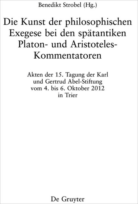 Die Kunst der philosophischen Exegese bei den spätantiken Platon- und Aristoteles-Kommentatoren - 