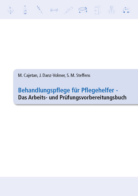 Behandlungspflege für Pflegehelfer - Das Arbeits- und Prüfungsvorbereitungsbuch - Martina Cajetan, Janina Danz-Volmer, Sabrina Maxi Steffens