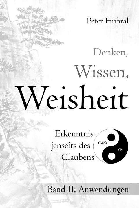 Denken, Wissen, Weisheit – Erkenntnis jenseits des Glaubens - Peter Hubral