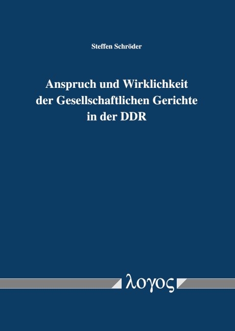 Anspruch und Wirklichkeit der Gesellschaftlichen Gerichte in der DDR - Steffen Schröder