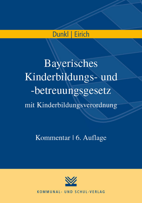 Bayerisches Kinderbildungs- und -betreuungsgesetz mit Kinderbildungsverordnung - Hans J Dunkl, Hans Eirich