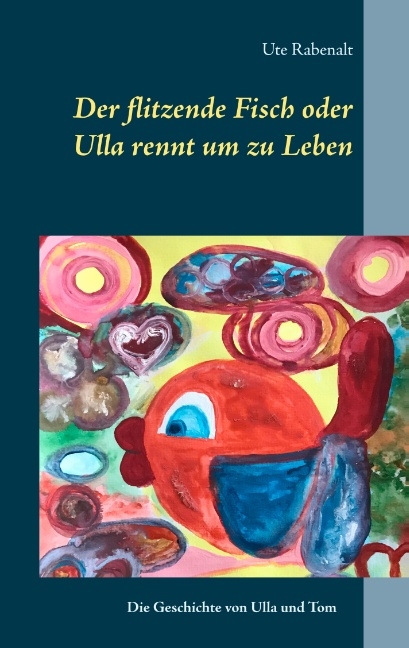 Der flitzende Fisch oder Ulla rennt um zu Leben - Ute Rabenalt