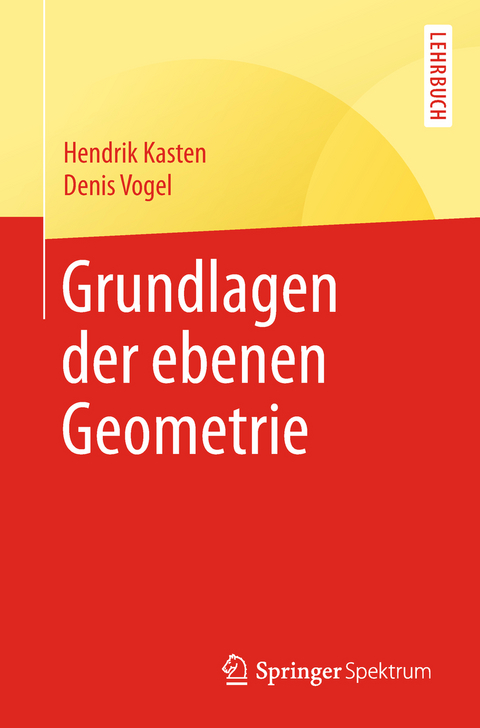 Grundlagen der ebenen Geometrie - Hendrik Kasten, Denis Vogel