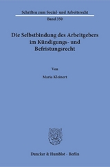 Die Selbstbindung des Arbeitgebers im Kündigungs- und Befristungsrecht. - Maria Kleinert