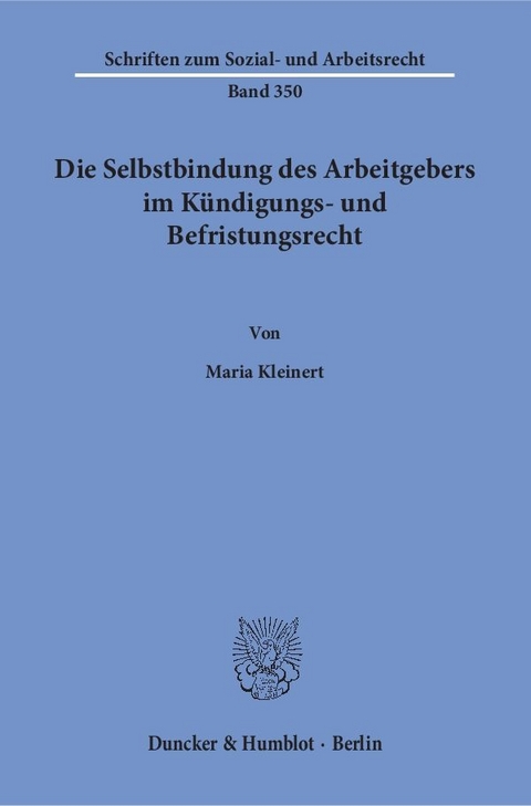 Die Selbstbindung des Arbeitgebers im Kündigungs- und Befristungsrecht. - Maria Kleinert