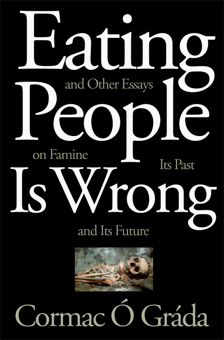 Eating People Is Wrong, and Other Essays on Famine, Its Past, and Its Future -  Cormac Ó Gráda