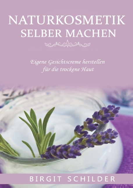 Naturkosmetik selber machen - Birgit Schilder