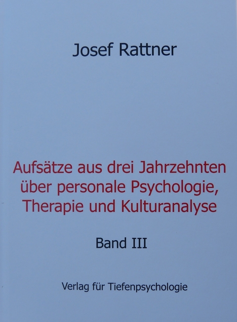 Aufsätze aus drei Jahrzehnten über personale Psychologie, Therapie und Kulturanalyse - Josef Rattner