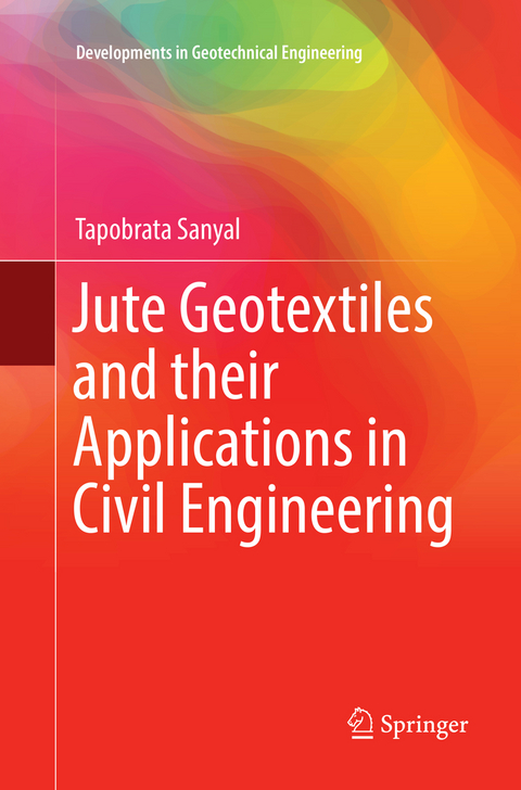 Jute Geotextiles and their Applications in Civil Engineering - Tapobrata Sanyal